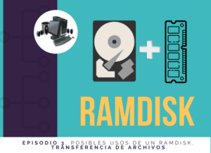 Episodio 3, Posibles Usos de un RAMDISK, Almacenamiento Temporal